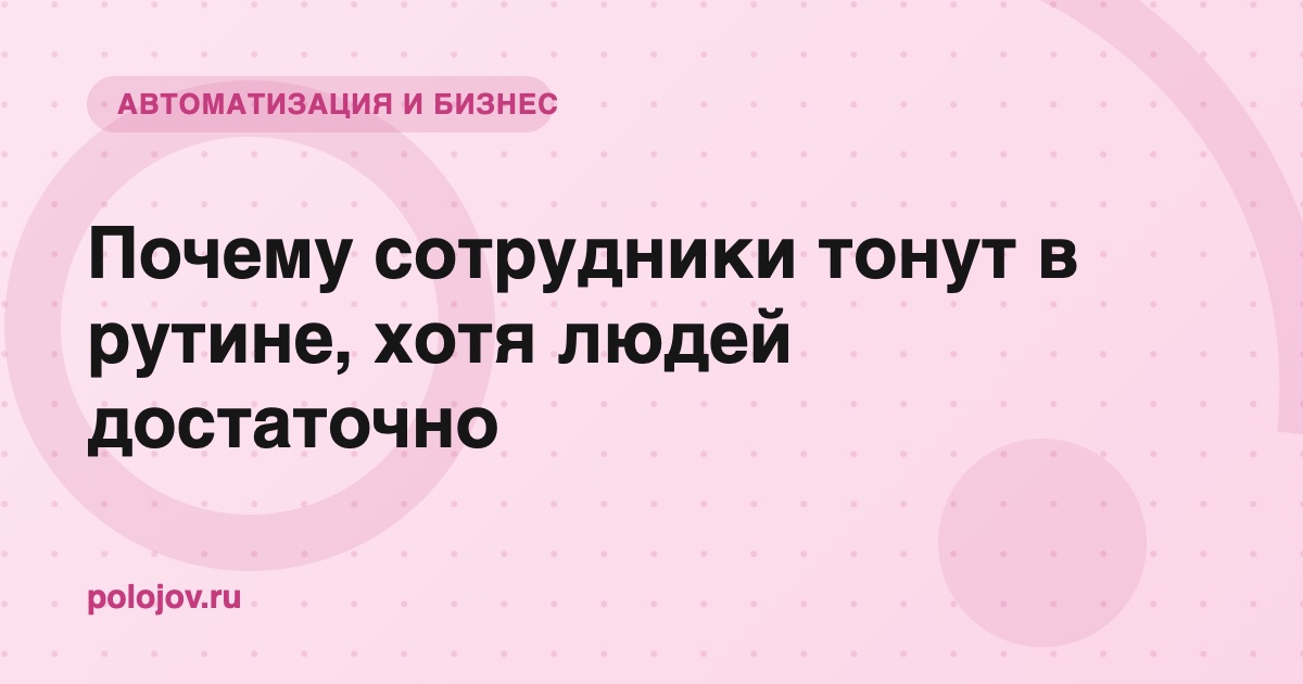 Сотрудники завалены ручной рутиной